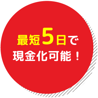 最短5日で現金化可能！