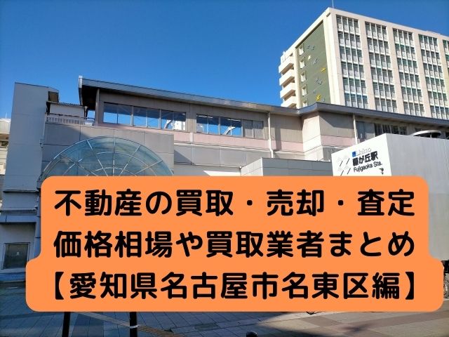 【愛知県名古屋市名東区 編】不動産の中古住宅買取・売却・査定価格相場や買取業者まとめ